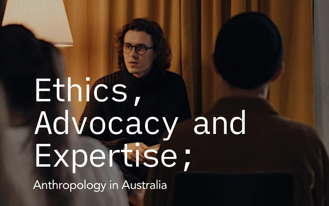 Ethics, Advocacy and Expertise; Anthropology in Australia