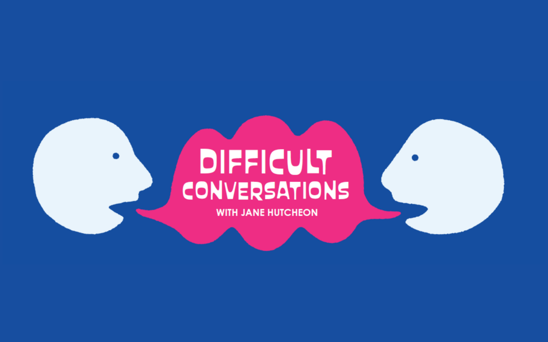 Difficult Conversations with Jane Hutcheon